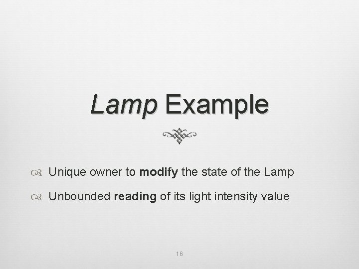 Lamp Example Unique owner to modify the state of the Lamp Unbounded reading of
