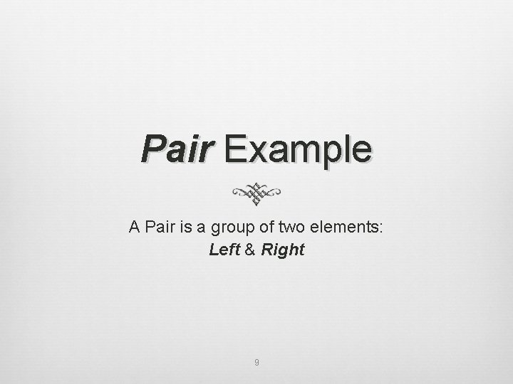 Pair Example A Pair is a group of two elements: Left & Right 9