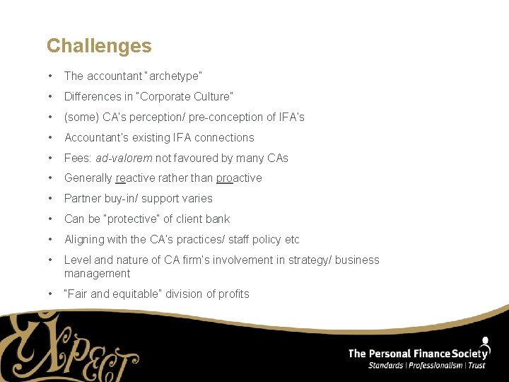 Challenges • The accountant “archetype” • Differences in “Corporate Culture” • (some) CA’s perception/