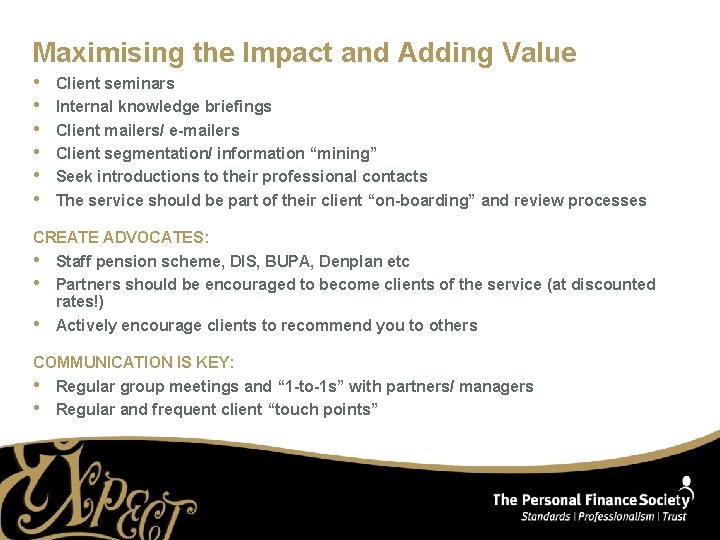 Maximising the Impact and Adding Value • • • Client seminars Internal knowledge briefings