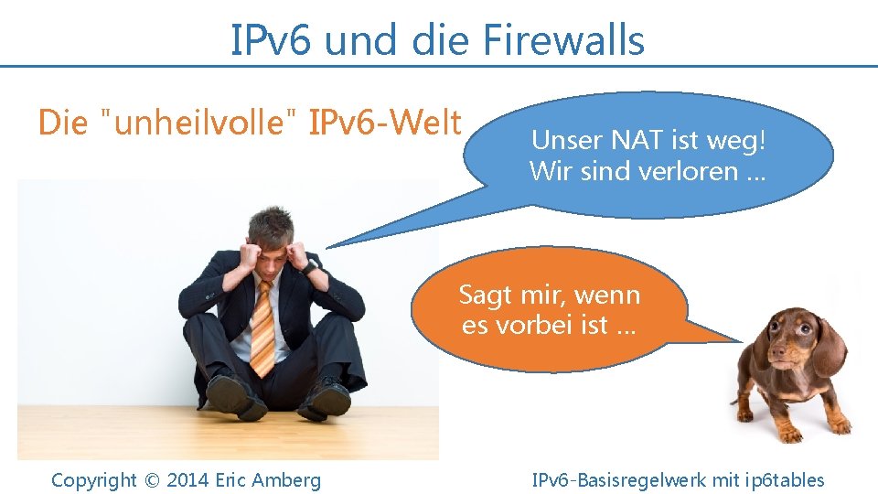 IPv 6 und die Firewalls Die "unheilvolle" IPv 6 -Welt Unser NAT ist weg!