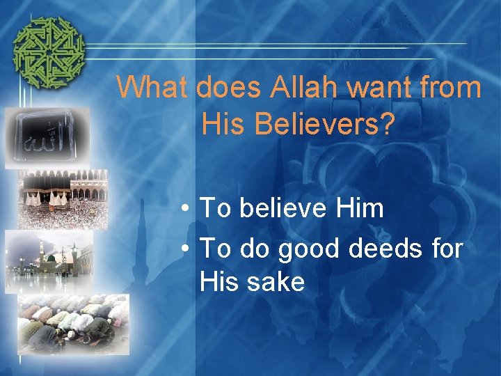 What does Allah want from His Believers? • To believe Him • To do