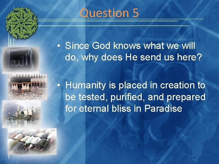 Question 5 • Since God knows what we will do, why does He send