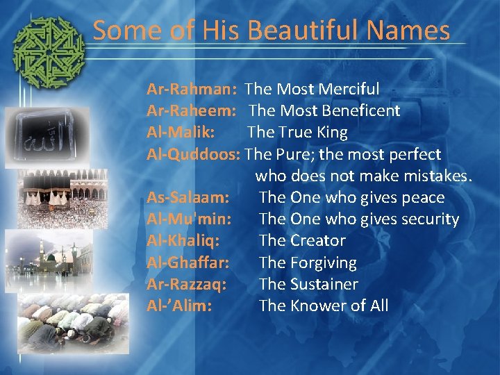 Some of His Beautiful Names Ar-Rahman: The Most Merciful Ar-Raheem: The Most Beneficent Al-Malik: