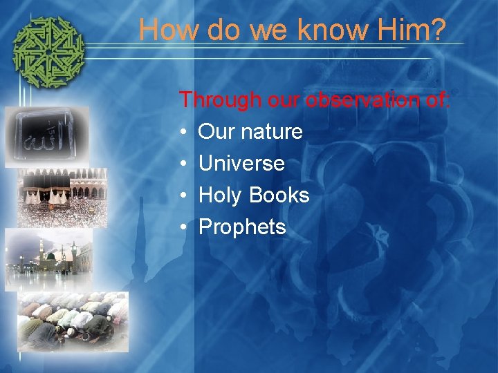 How do we know Him? Through our observation of: • Our nature • Universe