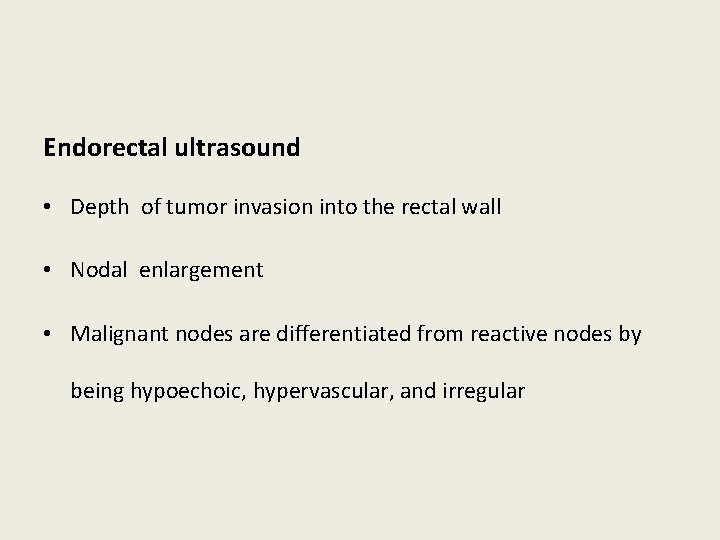 Endorectal ultrasound • Depth of tumor invasion into the rectal wall • Nodal enlargement