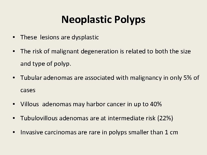 Neoplastic Polyps • These lesions are dysplastic • The risk of malignant degeneration is