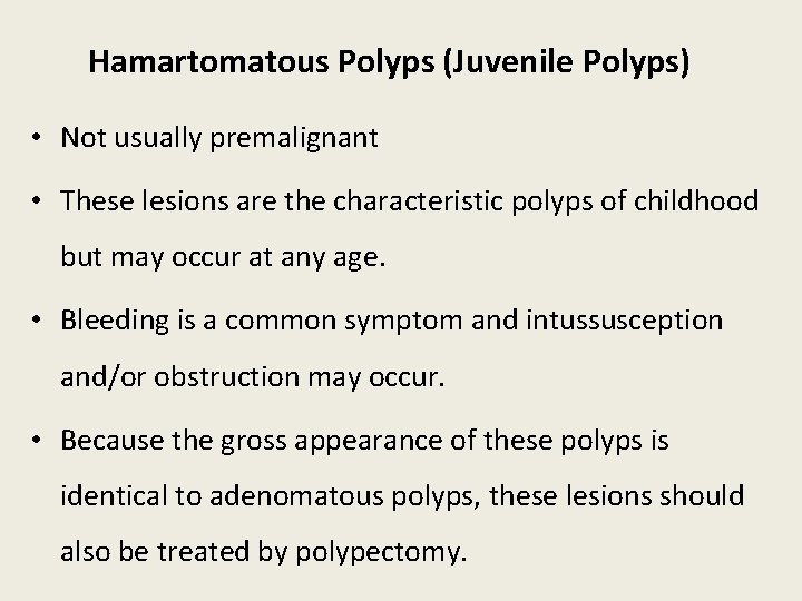 Hamartomatous Polyps (Juvenile Polyps) • Not usually premalignant • These lesions are the characteristic