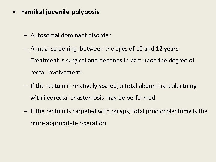  • Familial juvenile polyposis – Autosomal dominant disorder – Annual screening : between