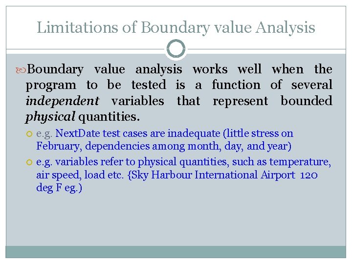 Limitations of Boundary value Analysis Boundary value analysis works well when the program to