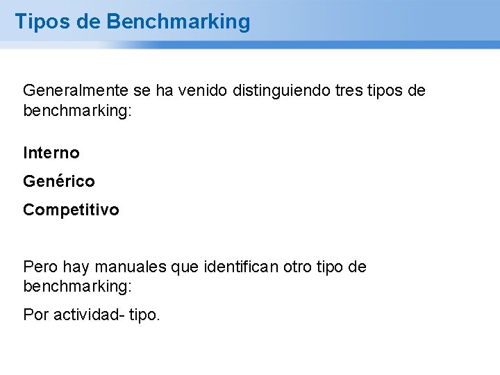 Tipos de Benchmarking Generalmente se ha venido distinguiendo tres tipos de benchmarking: Interno Genérico