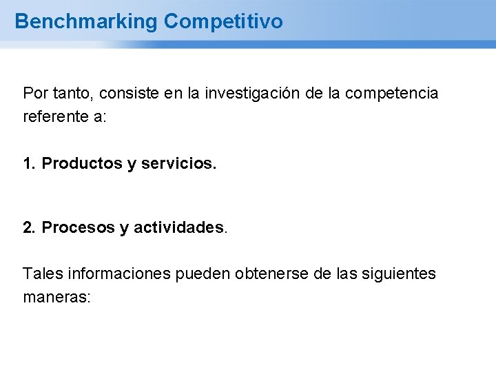 Benchmarking Competitivo Por tanto, consiste en la investigación de la competencia referente a: 1.