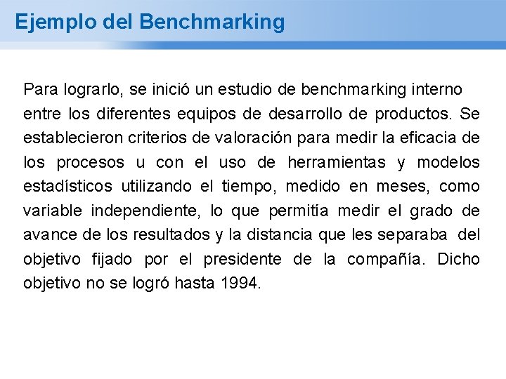 Ejemplo del Benchmarking Para lograrlo, se inició un estudio de benchmarking interno entre los