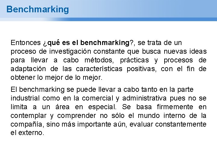 Benchmarking Entonces ¿qué es el benchmarking? , se trata de un proceso de investigación