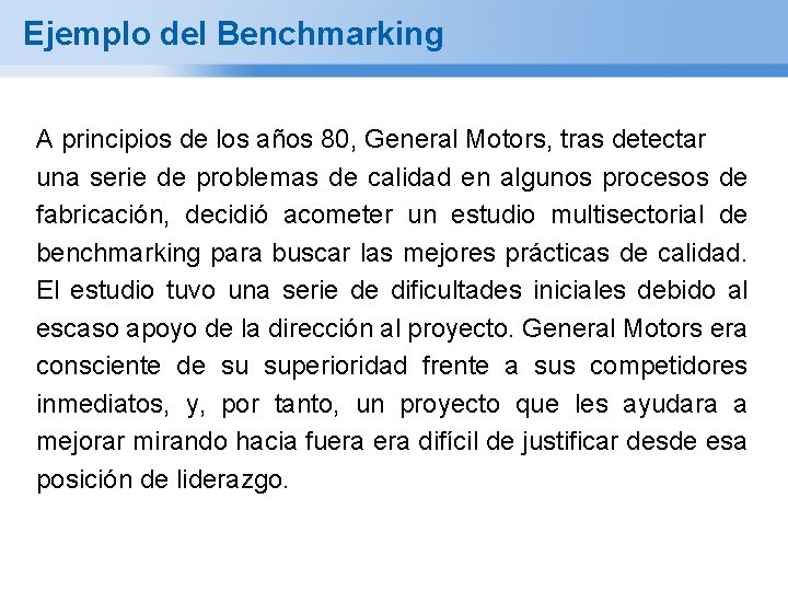 Ejemplo del Benchmarking A principios de los años 80, General Motors, tras detectar una