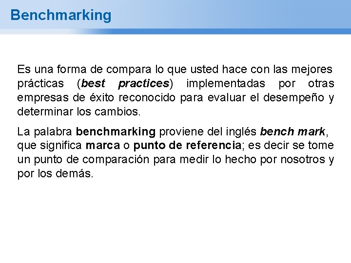 Benchmarking Es una forma de compara lo que usted hace con las mejores prácticas