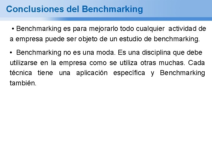 Conclusiones del Benchmarking • Benchmarking es para mejorarlo todo cualquier actividad de a empresa