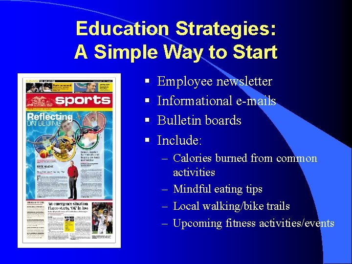 Education Strategies: A Simple Way to Start § § Employee newsletter Informational e-mails Bulletin