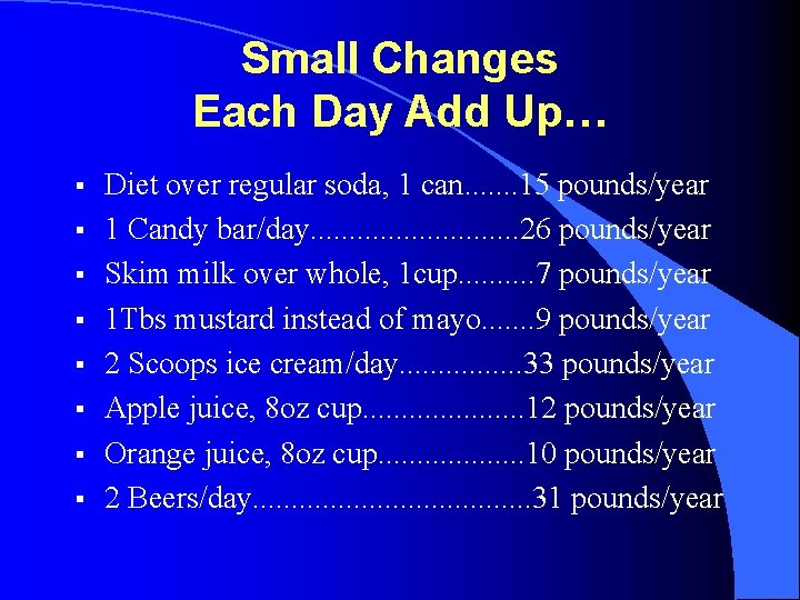 Small Changes Each Day Add Up… § § § § Diet over regular soda,