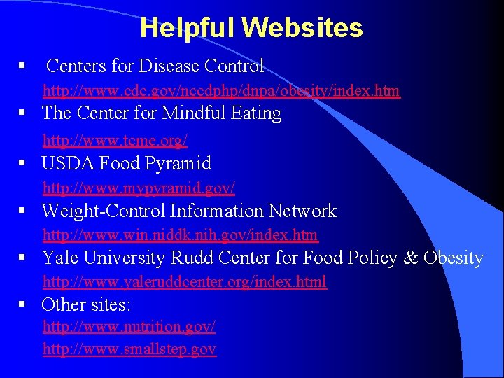 Helpful Websites § Centers for Disease Control http: //www. cdc. gov/nccdphp/dnpa/obesity/index. htm § The