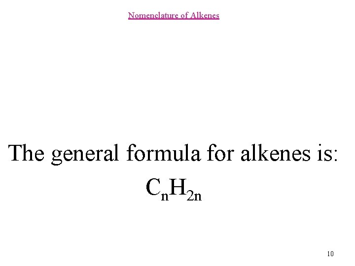Nomenclature of Alkenes The general formula for alkenes is: Cn. H 2 n 10