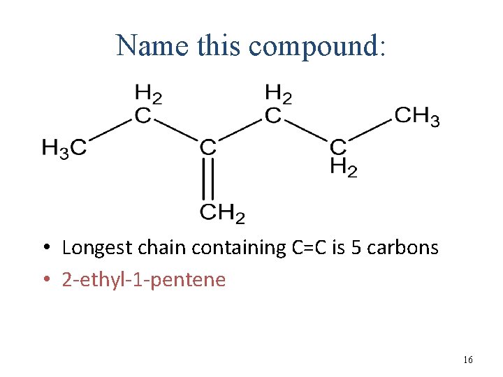 Name this compound: • Longest chain containing C=C is 5 carbons • 2 -ethyl-1