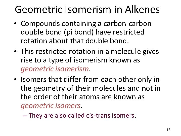 Geometric Isomerism in Alkenes • Compounds containing a carbon-carbon double bond (pi bond) have