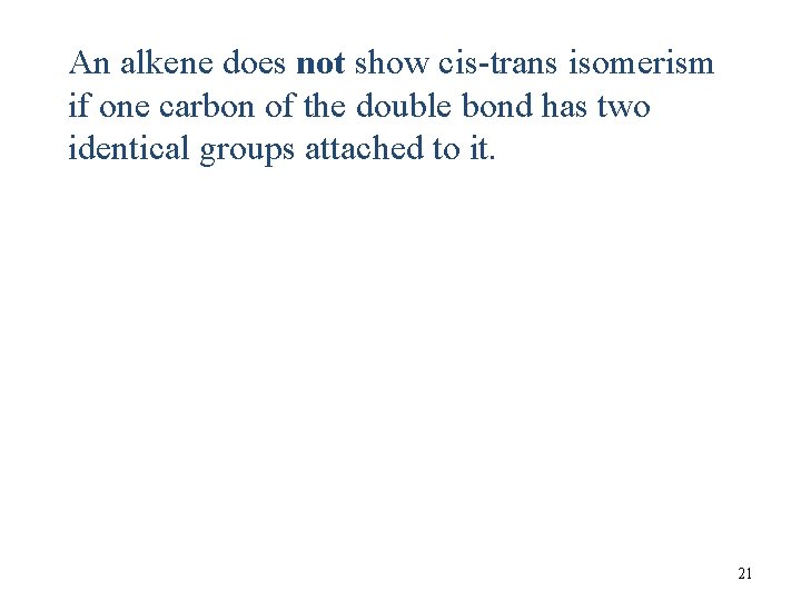 An alkene does not show cis-trans isomerism if one carbon of the double bond