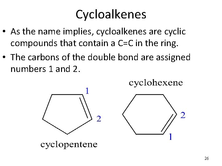 Cycloalkenes • As the name implies, cycloalkenes are cyclic compounds that contain a C=C