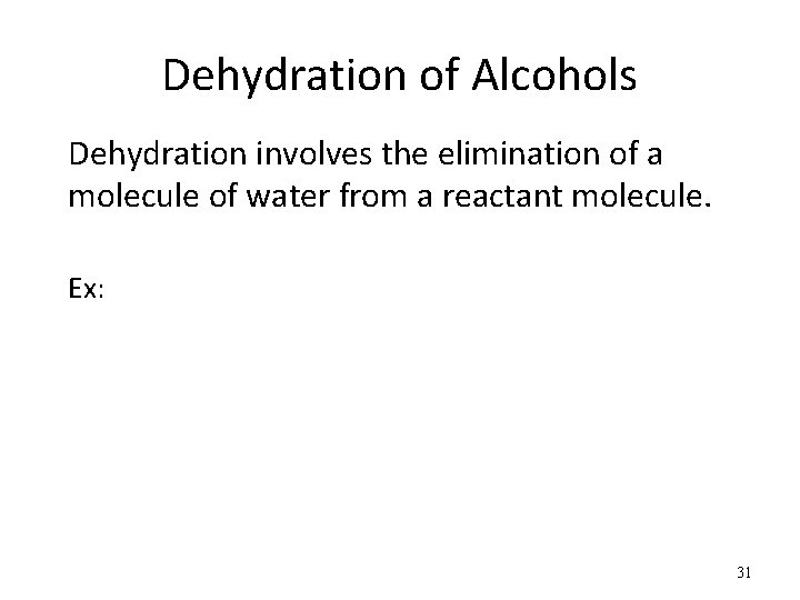 Dehydration of Alcohols Dehydration involves the elimination of a molecule of water from a