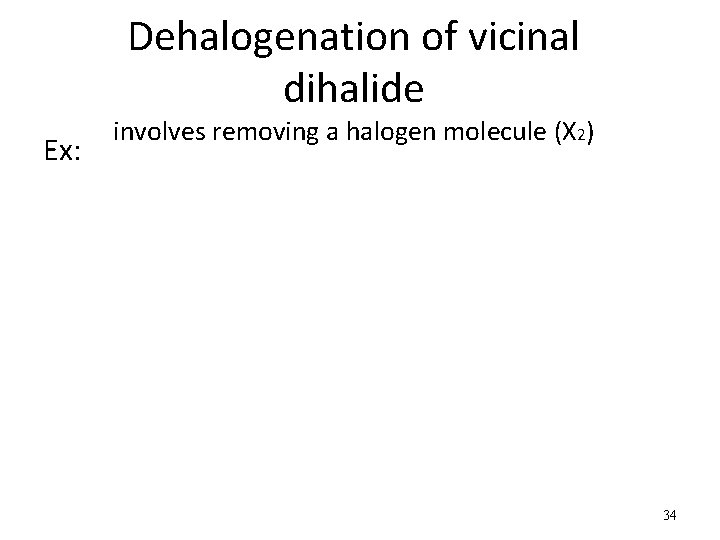 Dehalogenation of vicinal dihalide Ex: involves removing a halogen molecule (X 2) 34 