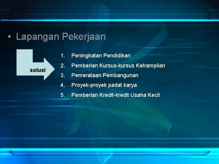  • Lapangan Pekerjaan solusi 1. Peningkatan Pendidikan 2. Pemberian Kursus-kursus Ketrampilan 3. Pemerataan