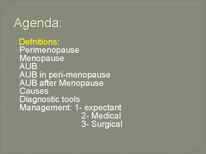 Agenda: � Defnitions: Perimenopause Menopause AUB in peri-menopause AUB after Menopause Causes Diagnostic tools