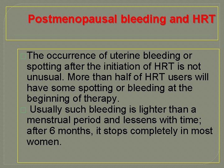 Postmenopausal bleeding and HRT �The occurrence of uterine bleeding or spotting after the initiation
