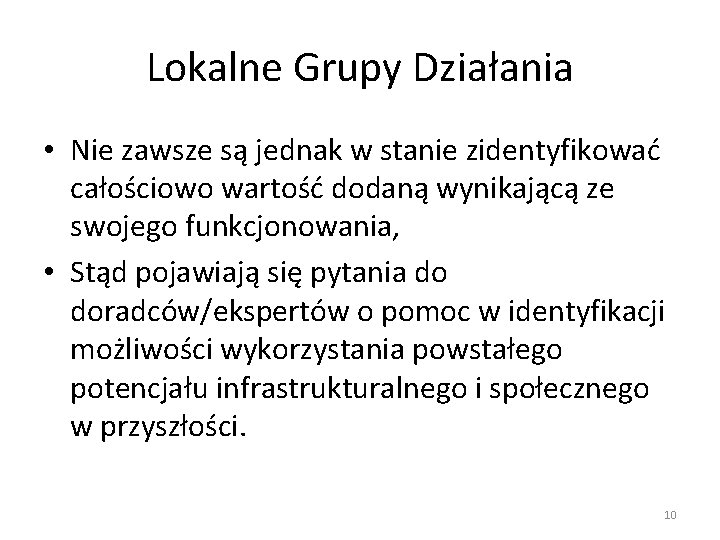 Lokalne Grupy Działania • Nie zawsze są jednak w stanie zidentyfikować całościowo wartość dodaną