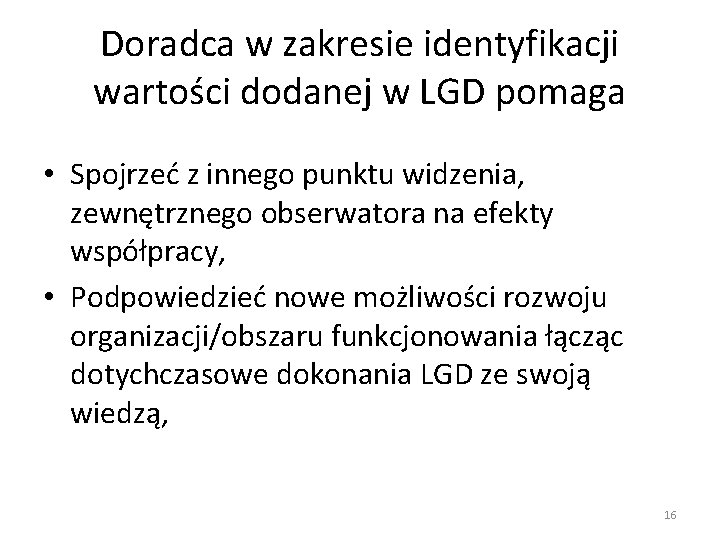 Doradca w zakresie identyfikacji wartości dodanej w LGD pomaga • Spojrzeć z innego punktu
