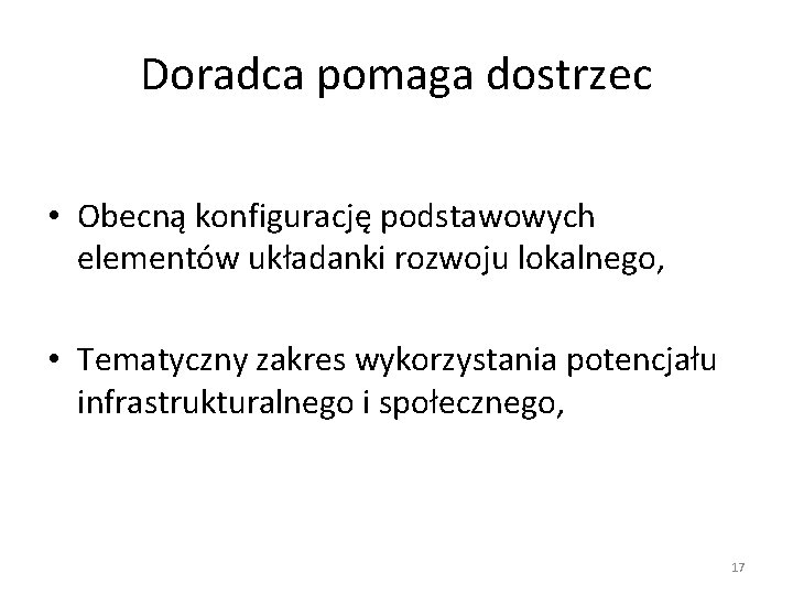 Doradca pomaga dostrzec • Obecną konfigurację podstawowych elementów układanki rozwoju lokalnego, • Tematyczny zakres