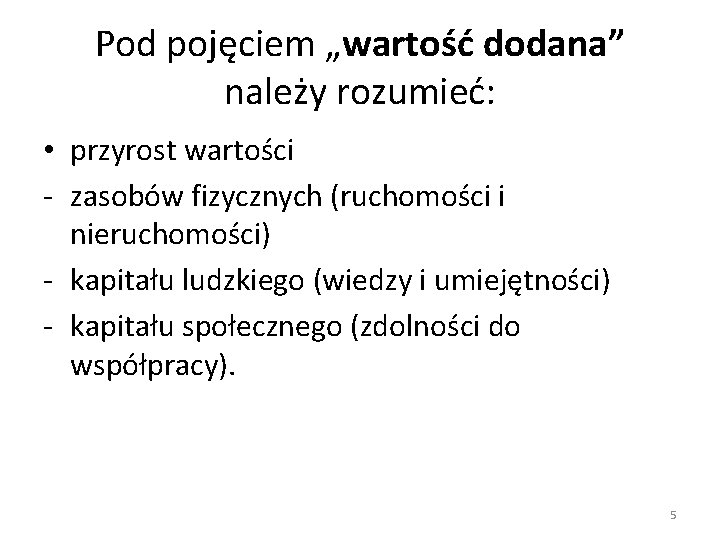 Pod pojęciem „wartość dodana” należy rozumieć: • przyrost wartości - zasobów fizycznych (ruchomości i