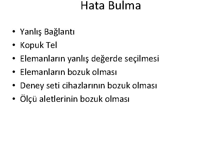 Hata Bulma • • • Yanlış Bağlantı Kopuk Tel Elemanların yanlış değerde seçilmesi Elemanların