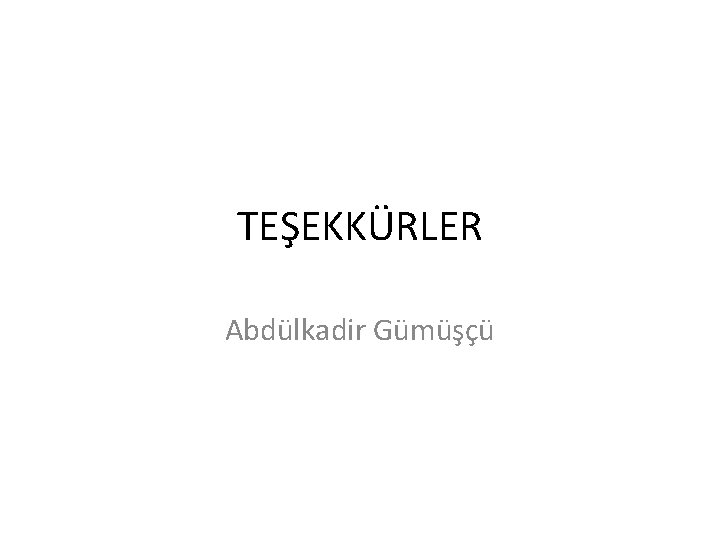 TEŞEKKÜRLER Abdülkadir Gümüşçü 