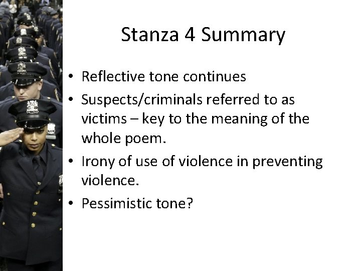 Stanza 4 Summary • Reflective tone continues • Suspects/criminals referred to as victims –