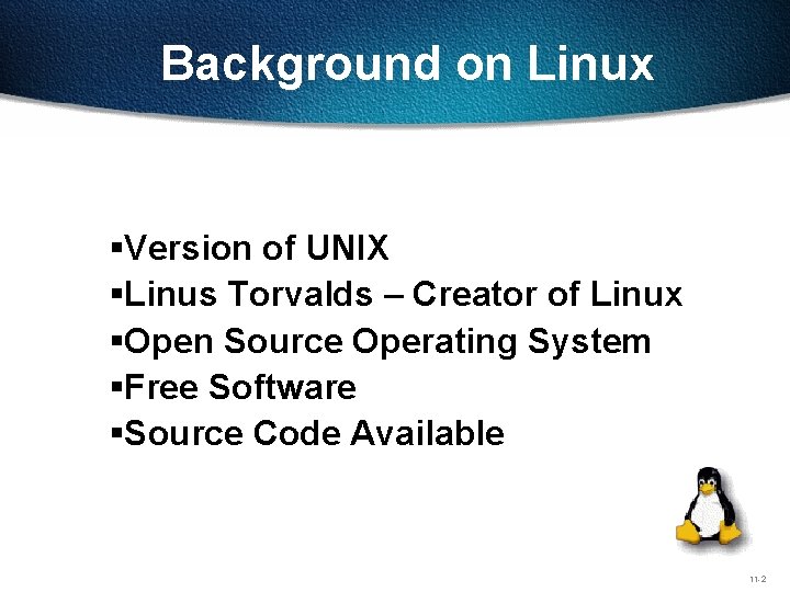 Background on Linux §Version of UNIX §Linus Torvalds – Creator of Linux §Open Source