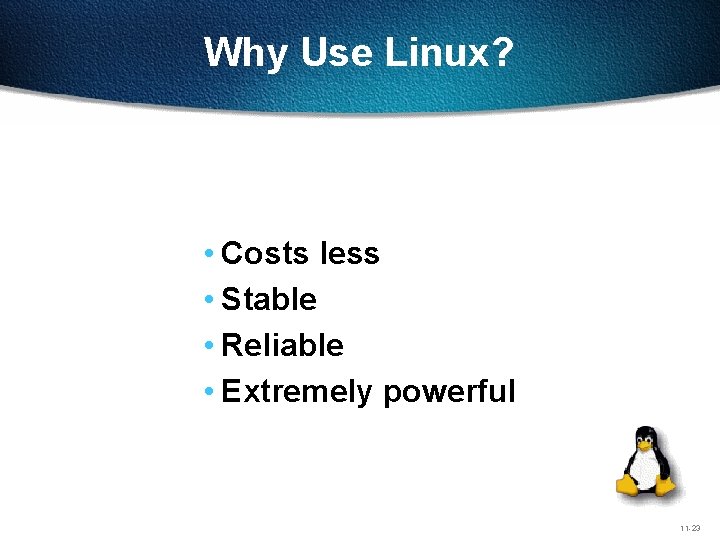Why Use Linux? • Costs less • Stable • Reliable • Extremely powerful 11