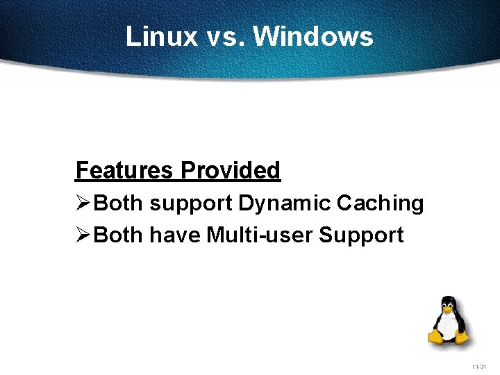 Linux vs. Windows Features Provided ØBoth support Dynamic Caching ØBoth have Multi-user Support 11