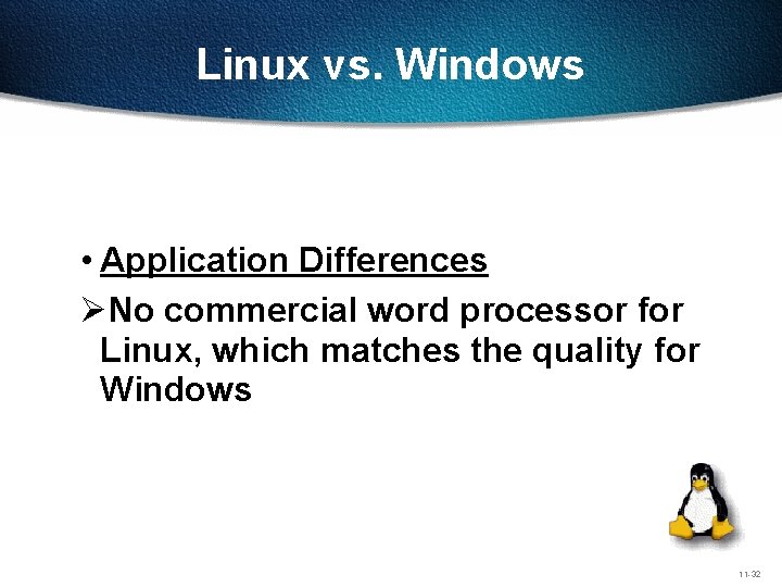 Linux vs. Windows • Application Differences ØNo commercial word processor for Linux, which matches