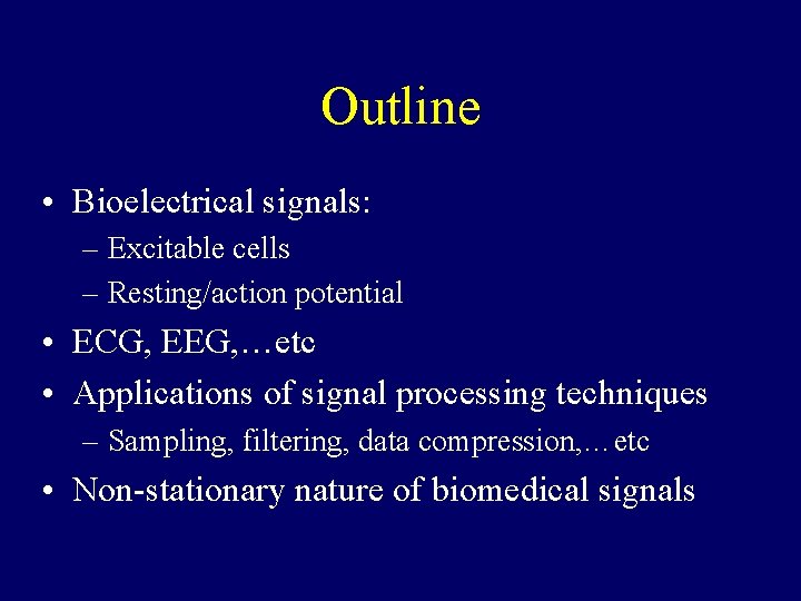 Outline • Bioelectrical signals: – Excitable cells – Resting/action potential • ECG, EEG, …etc