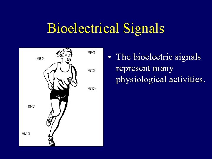 Bioelectrical Signals • The bioelectric signals represent many physiological activities. 