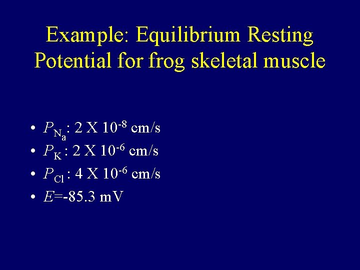 Example: Equilibrium Resting Potential for frog skeletal muscle • • PNa: 2 X 10