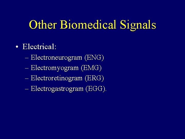 Other Biomedical Signals • Electrical: – Electroneurogram (ENG) – Electromyogram (EMG) – Electroretinogram (ERG)