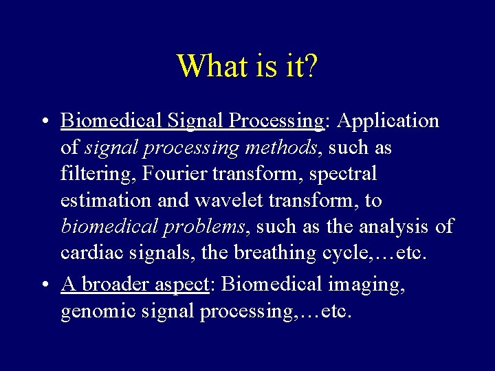 What is it? • Biomedical Signal Processing: Application of signal processing methods, such as